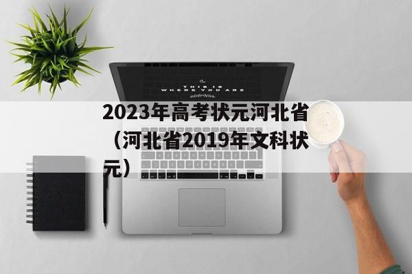 2023年高考状元河北省（河北省2019年文科状元）